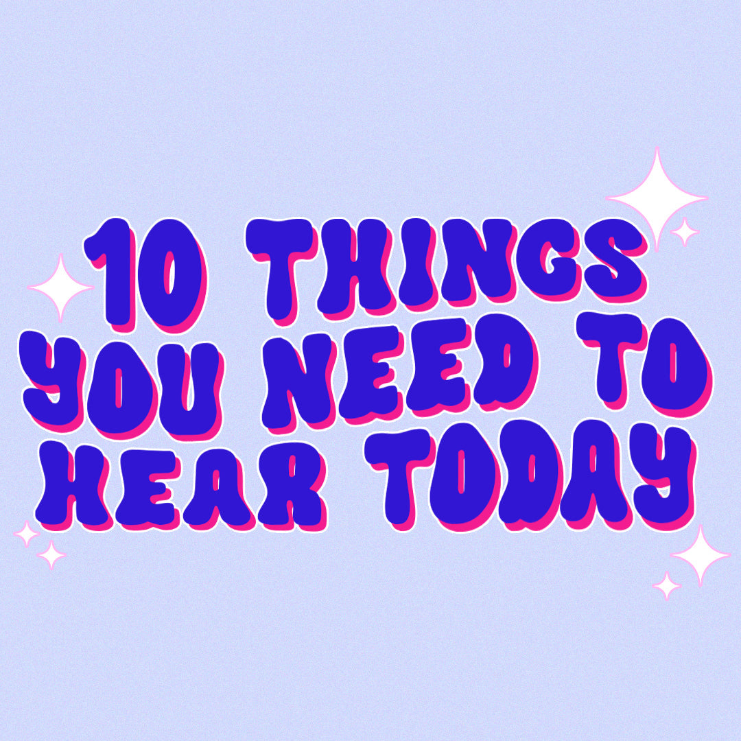 10 things you need to hear today 💘✨